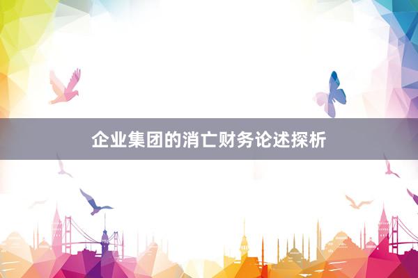 企业集团的消亡财务论述探析